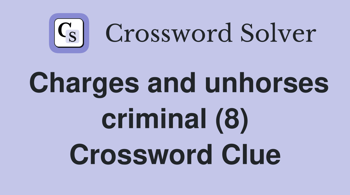 Charges and unhorses criminal (8) Crossword Clue