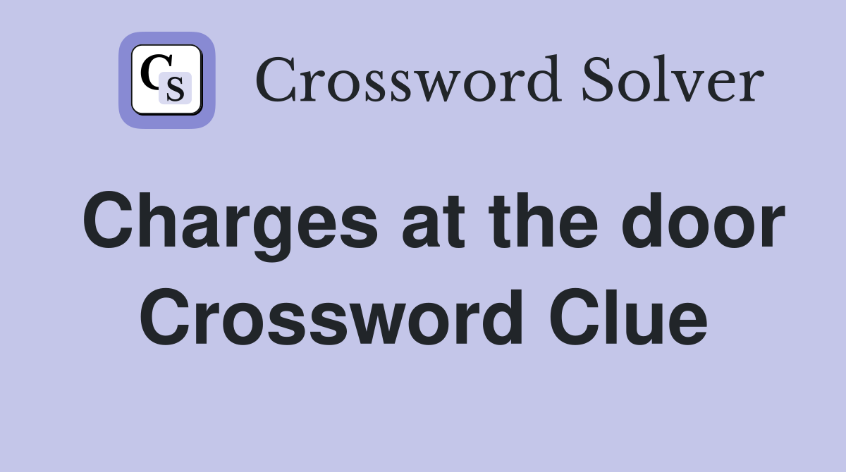 Charges at the door Crossword Clue