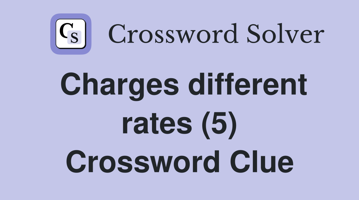 Charges different rates (5) Crossword Clue