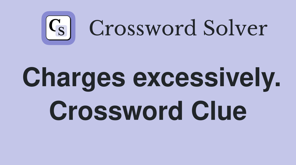 Charges excessively. Crossword Clue