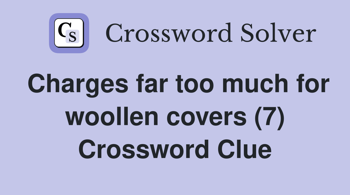 Charges far too much for woollen covers (7) Crossword Clue