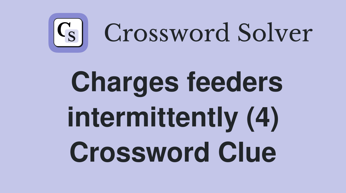 Charges feeders intermittently (4) Crossword Clue