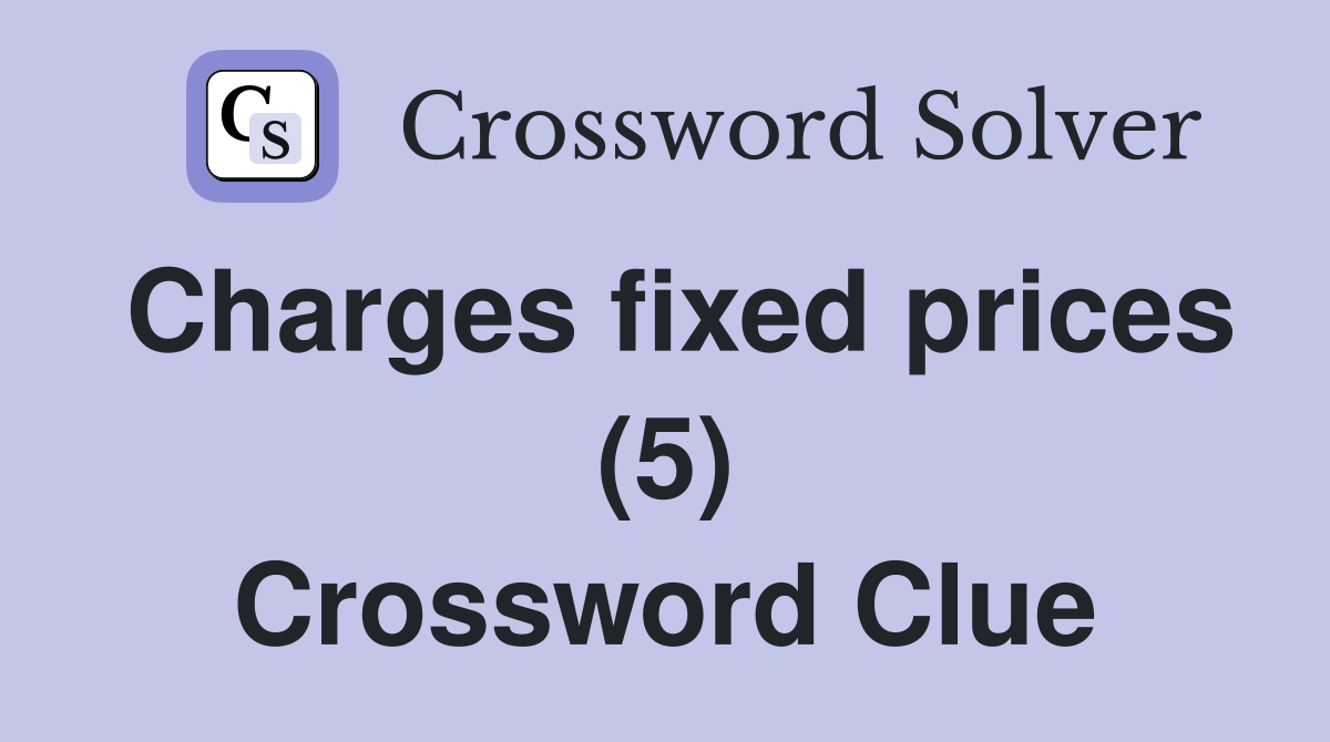 Charges fixed prices (5) Crossword Clue