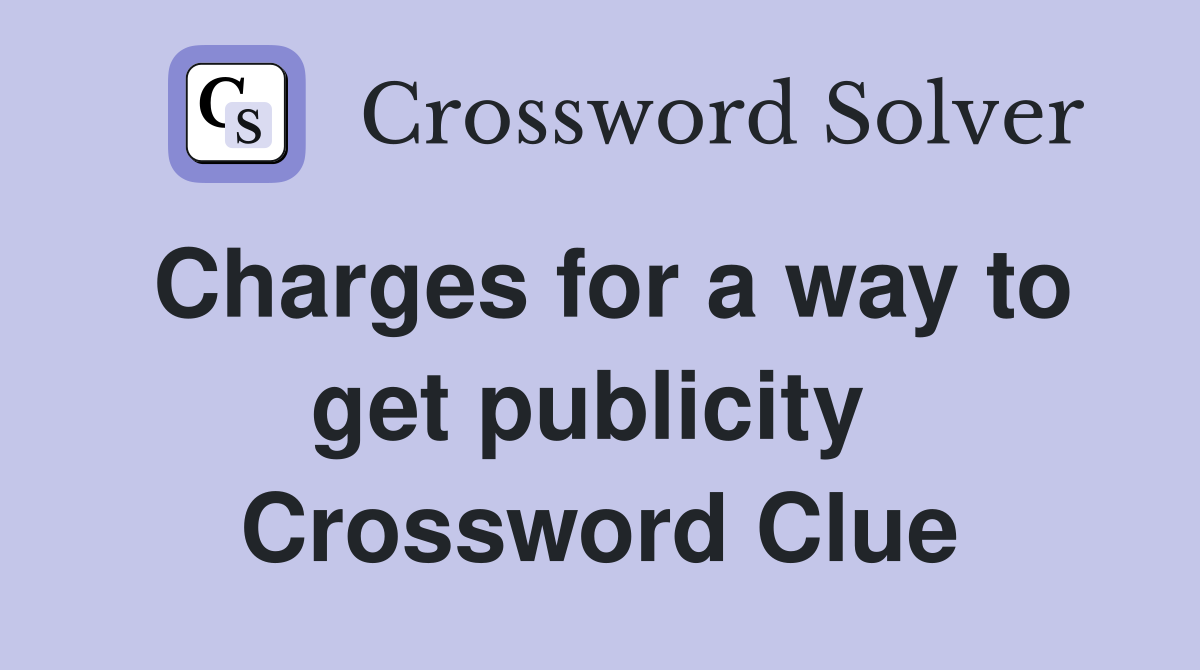 Charges for a way to get publicity  Crossword Clue