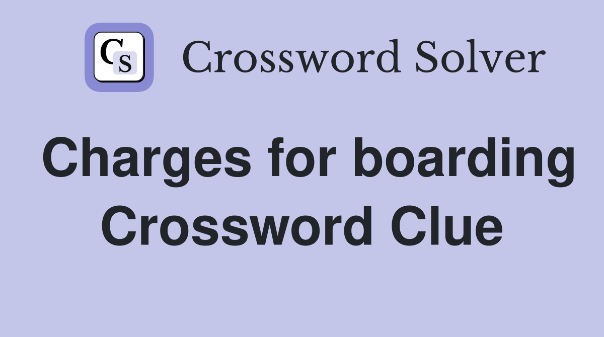 Charges for boarding Crossword Clue