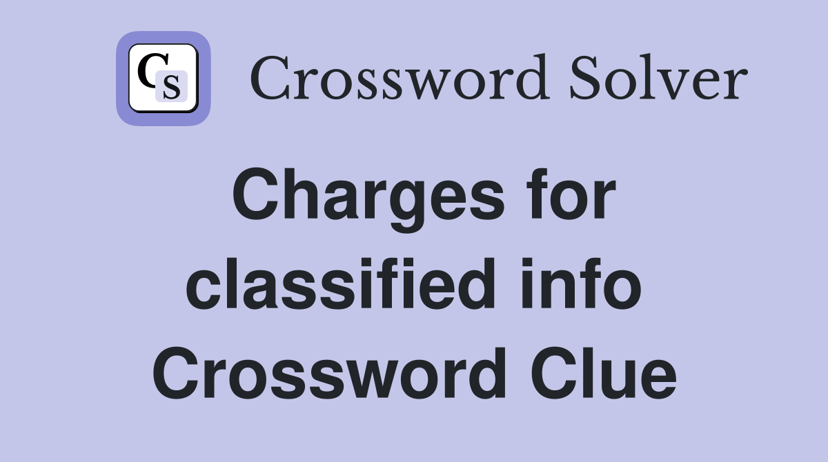Charges for classified info Crossword Clue