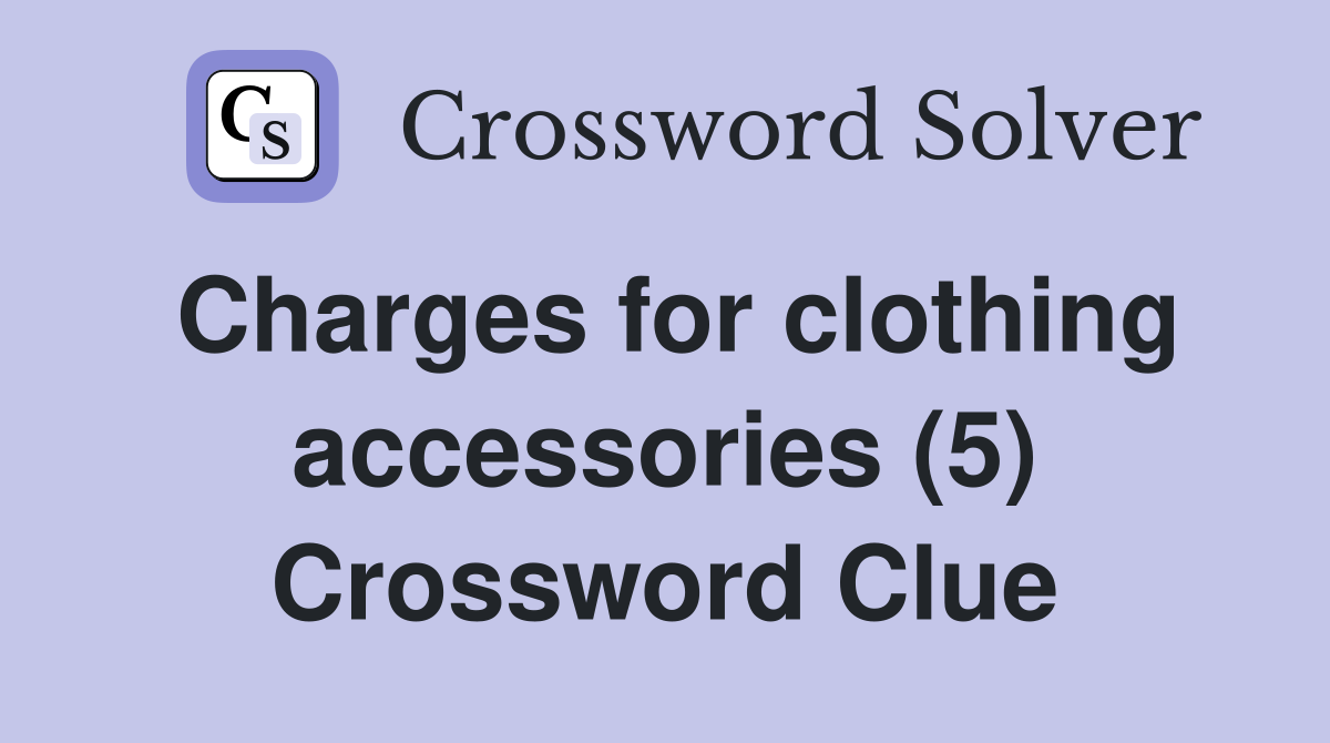 Charges for clothing accessories (5) Crossword Clue