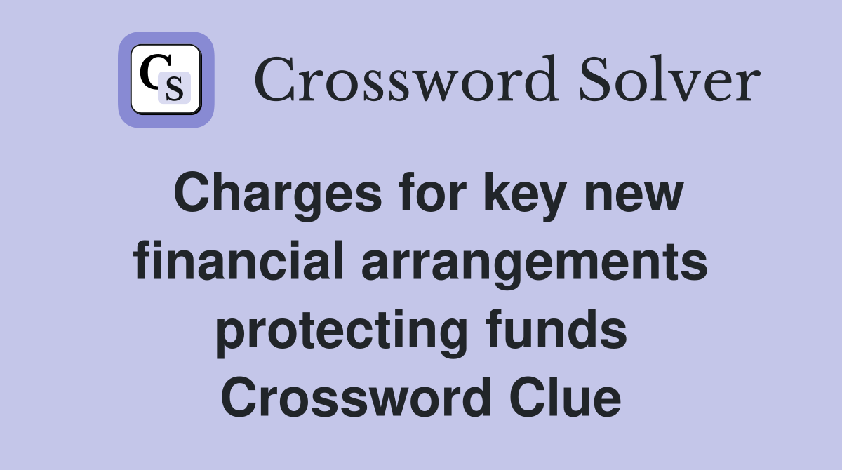 Charges for key new financial arrangements protecting funds Crossword Clue
