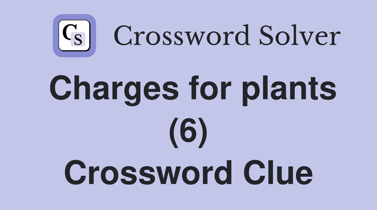 Charges for plants (6) Crossword Clue