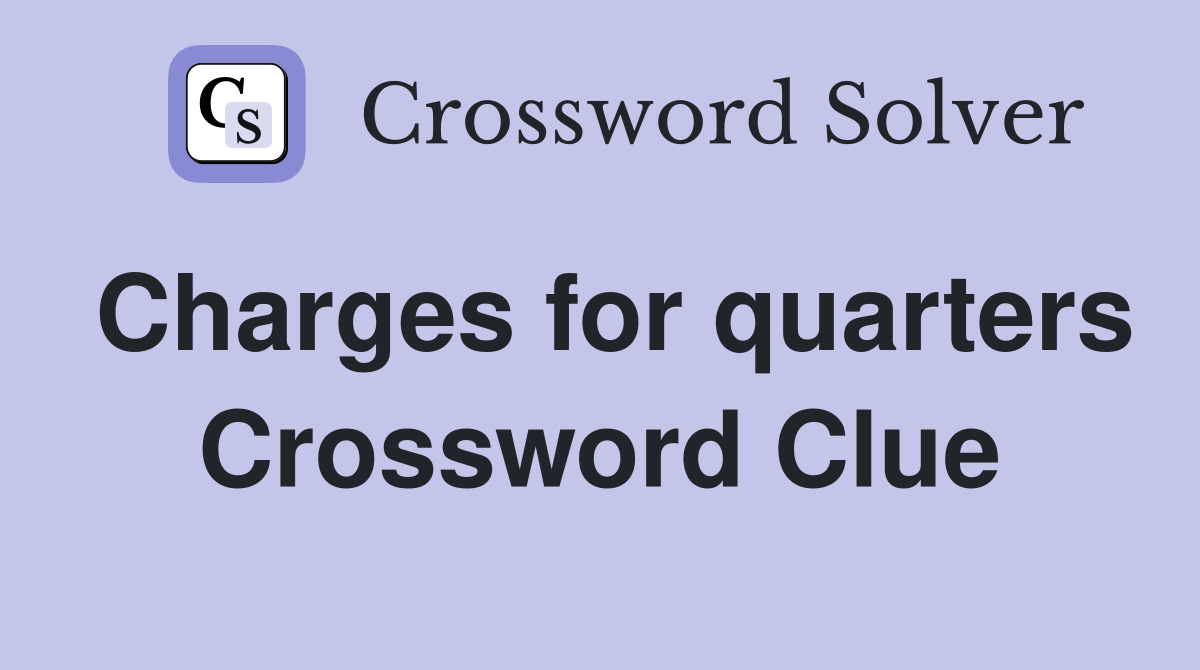 Charges for quarters Crossword Clue