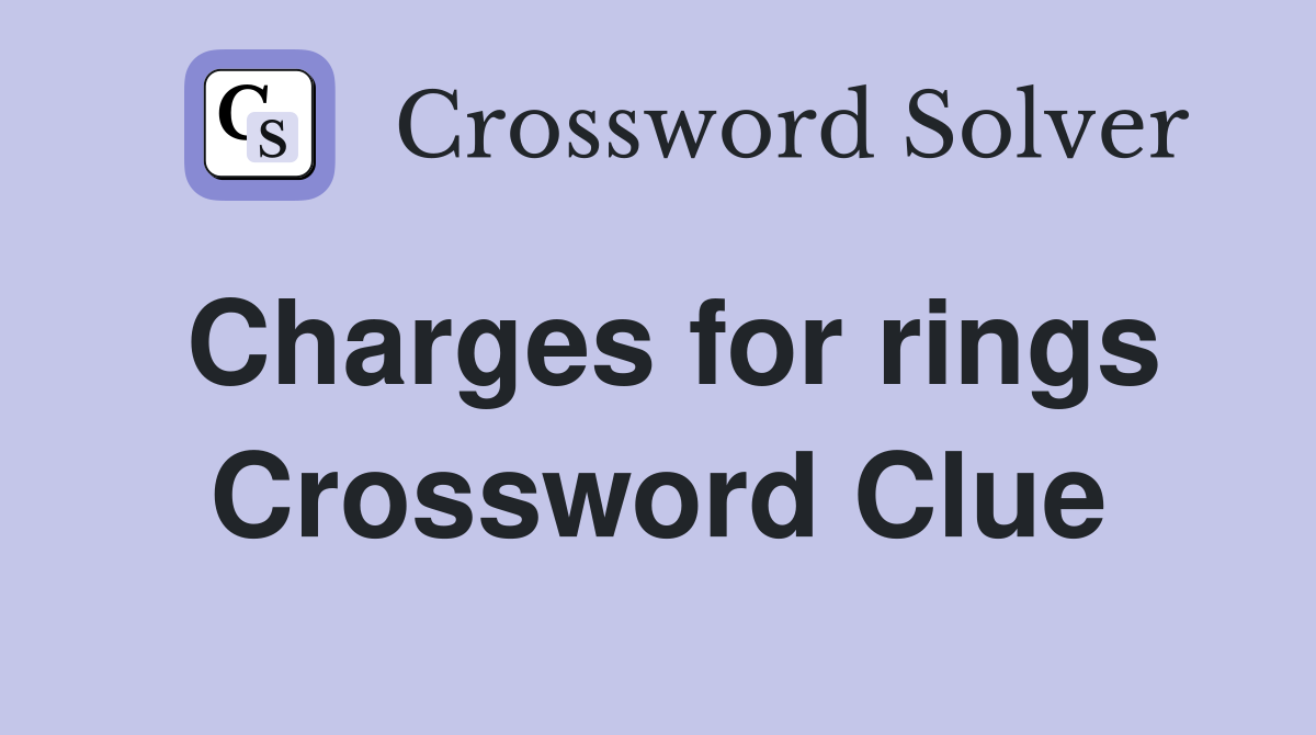 Charges for rings Crossword Clue