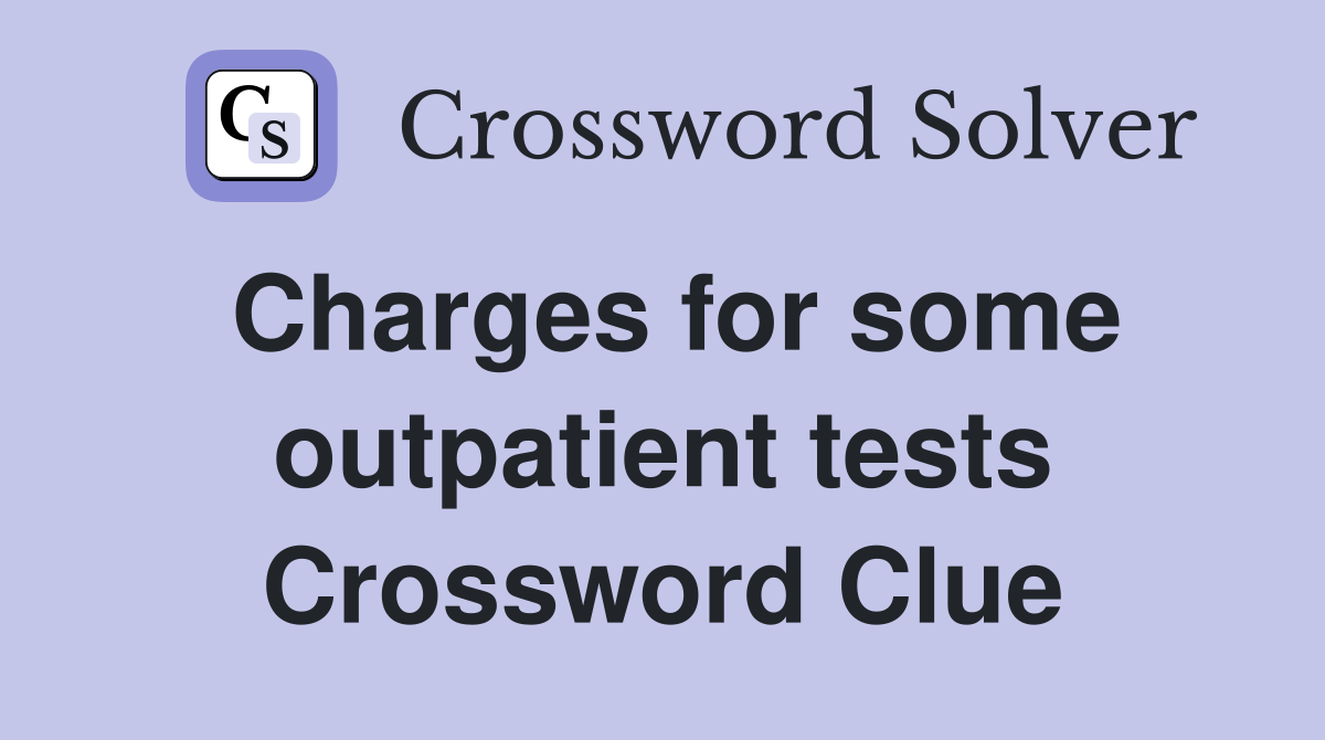 Charges for some outpatient tests Crossword Clue