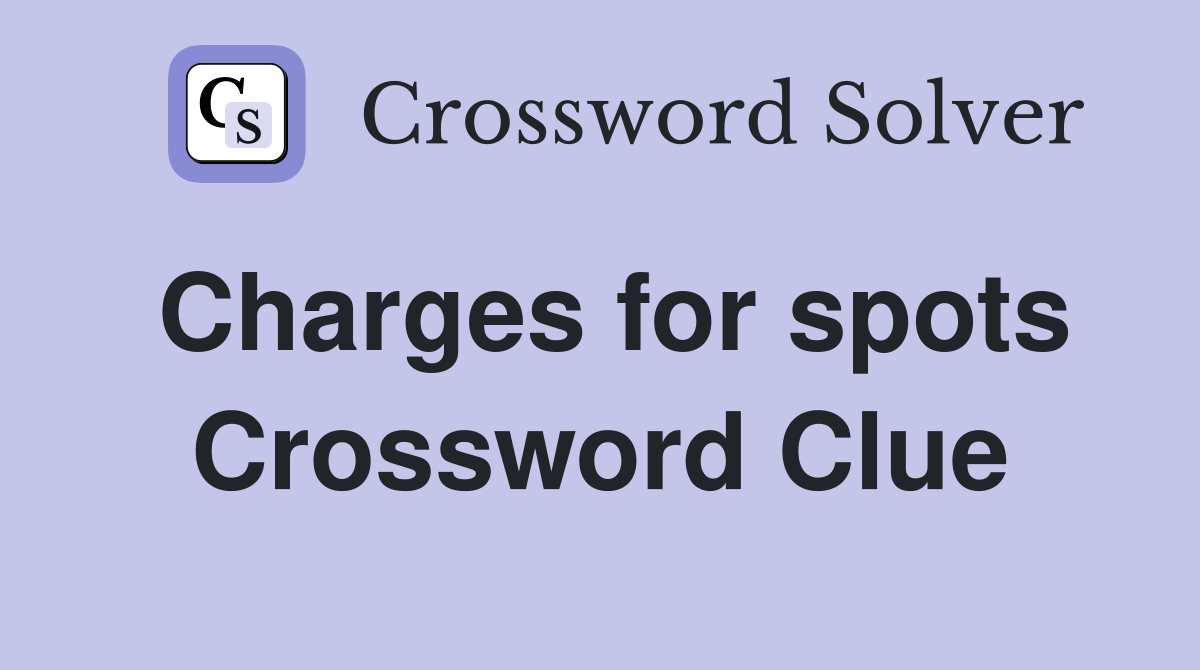 Charges for spots Crossword Clue