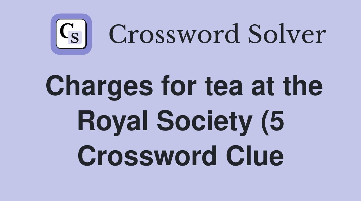 Charges for tea at the Royal Society (5) Crossword Clue Answers Charges for tea at the Royal Society (5) Crossword Clue Answers