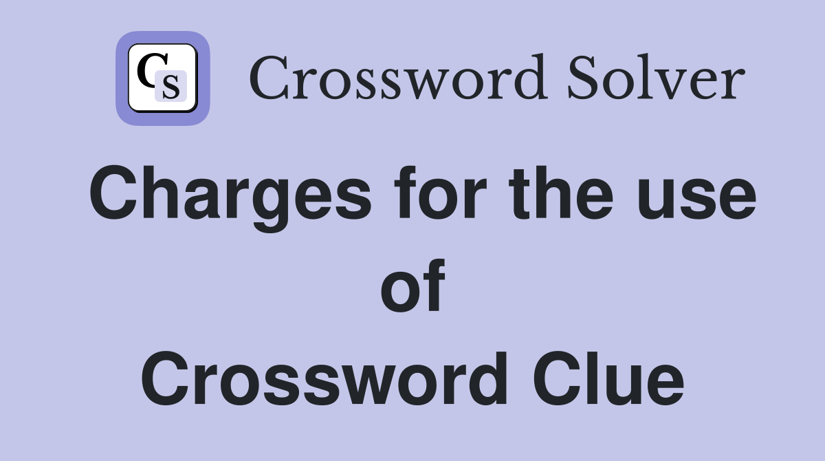 Charges for the use of Crossword Clue