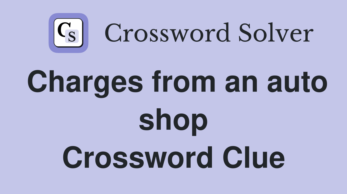 Charges from an auto shop Crossword Clue