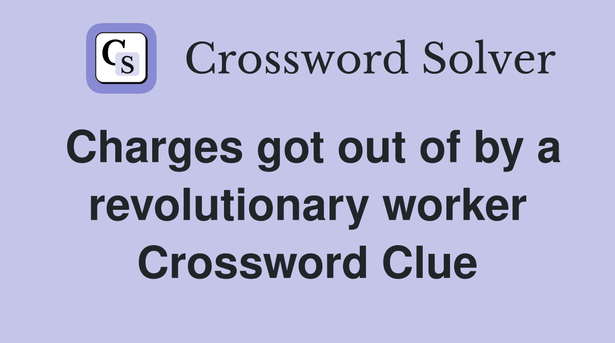 Charges got out of by a revolutionary worker Crossword Clue