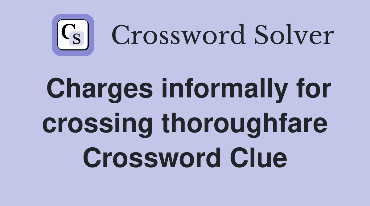 Charges informally for crossing thoroughfare Crossword Clue