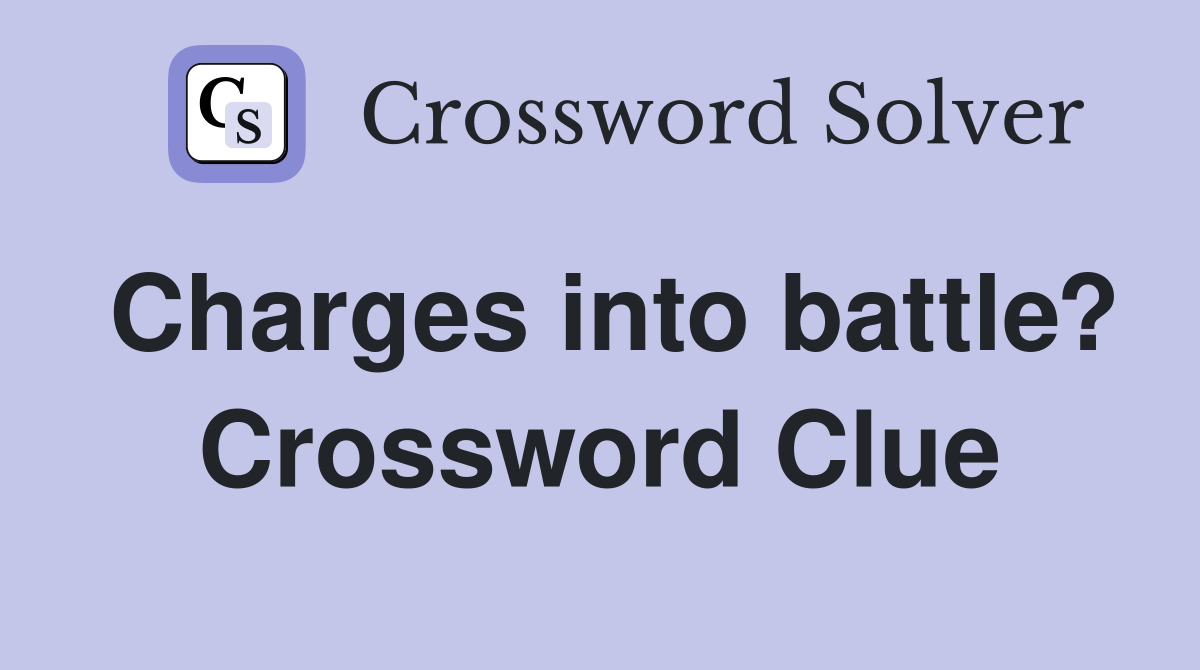 Charges into battle? Crossword Clue