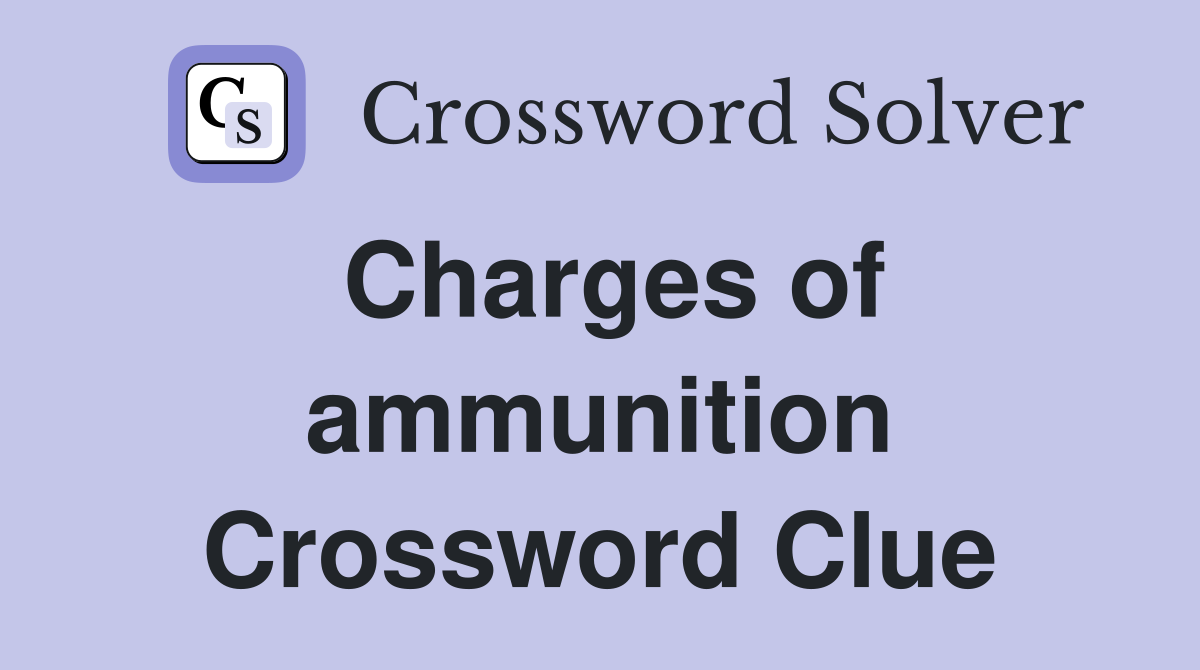 Charges of ammunition Crossword Clue