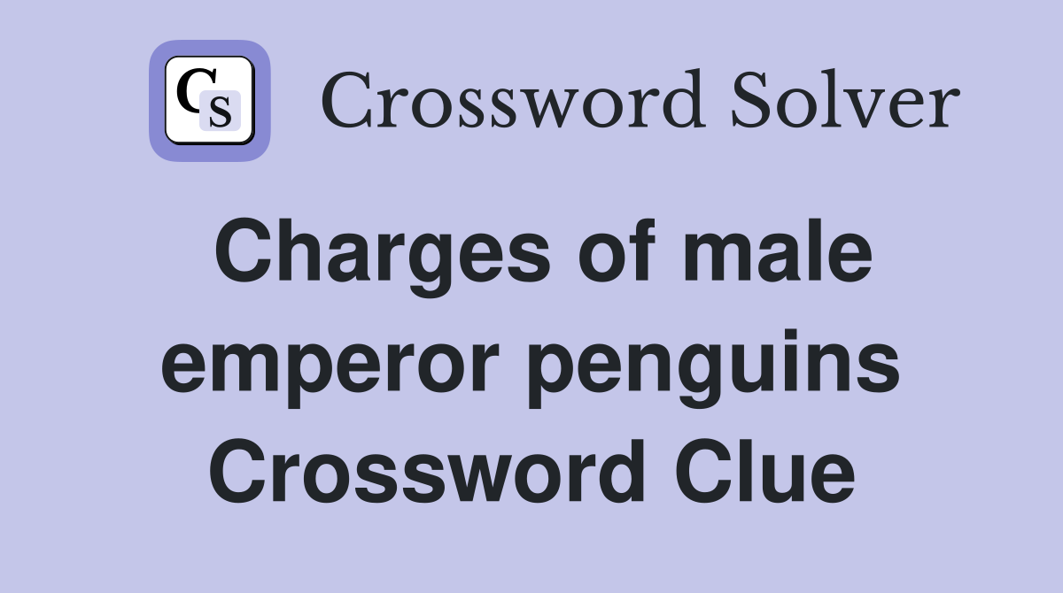 Charges of male emperor penguins Crossword Clue