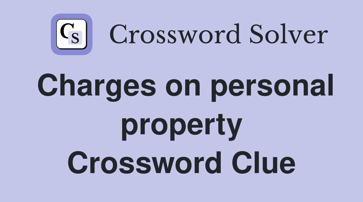 Charges on personal property Crossword Clue