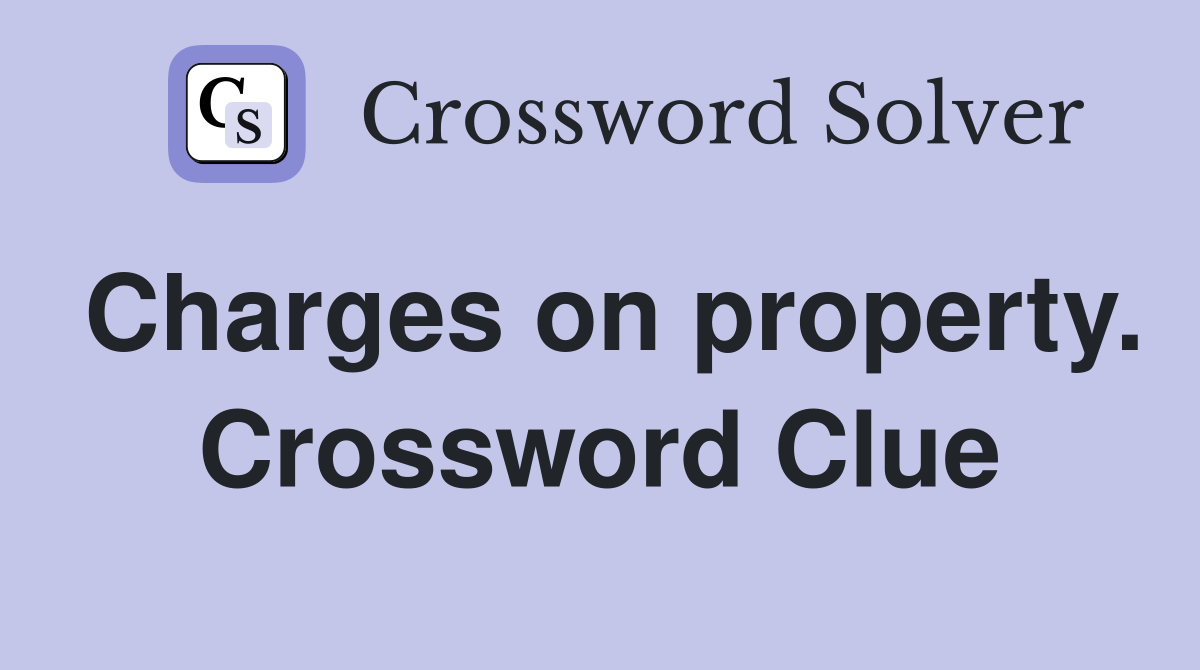 Charges on property. Crossword Clue