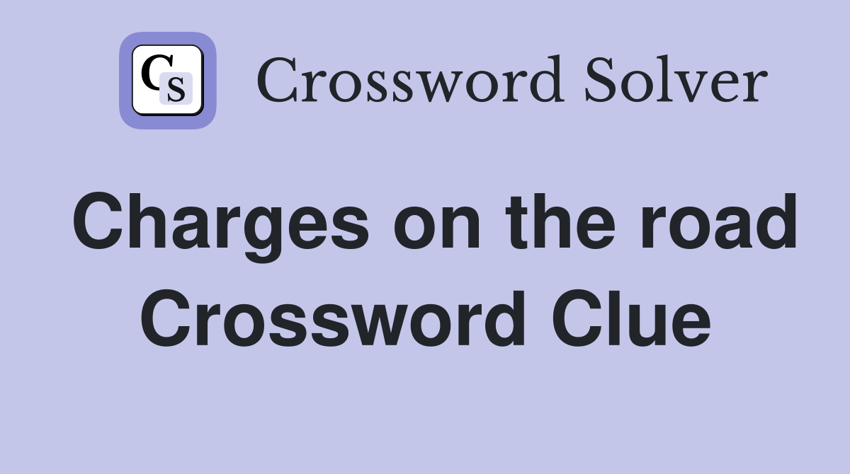 Charges on the road Crossword Clue