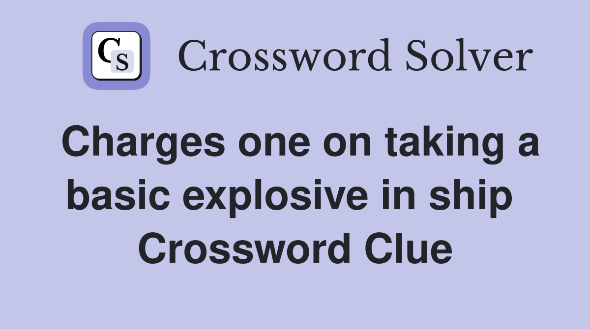 Charges one on taking a basic explosive in ship  Crossword Clue