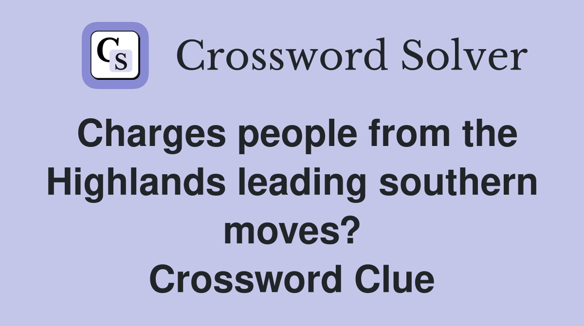 Charges people from the Highlands leading southern moves? Crossword Clue