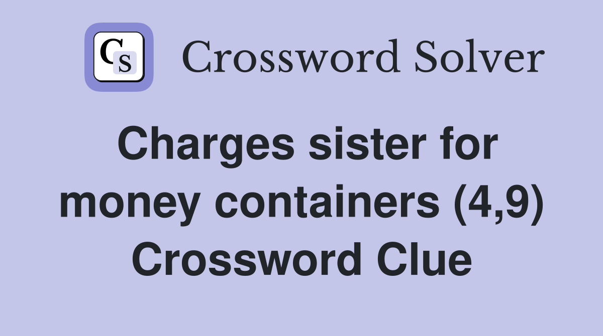 Charges sister for money containers (4,9) Crossword Clue