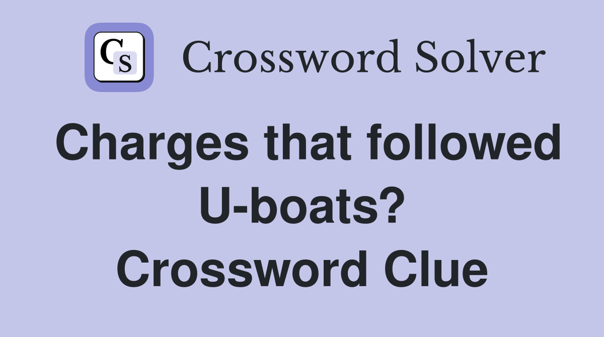 Charges that followed U-boats? Crossword Clue