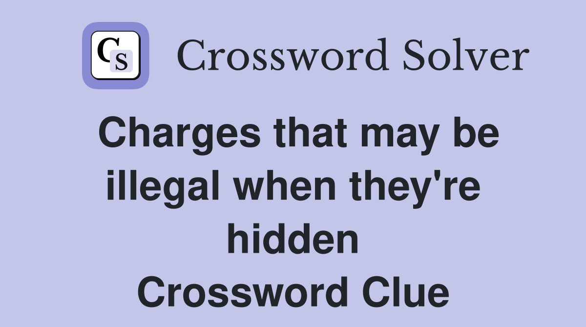 Charges that may be illegal when they're hidden Crossword Clue