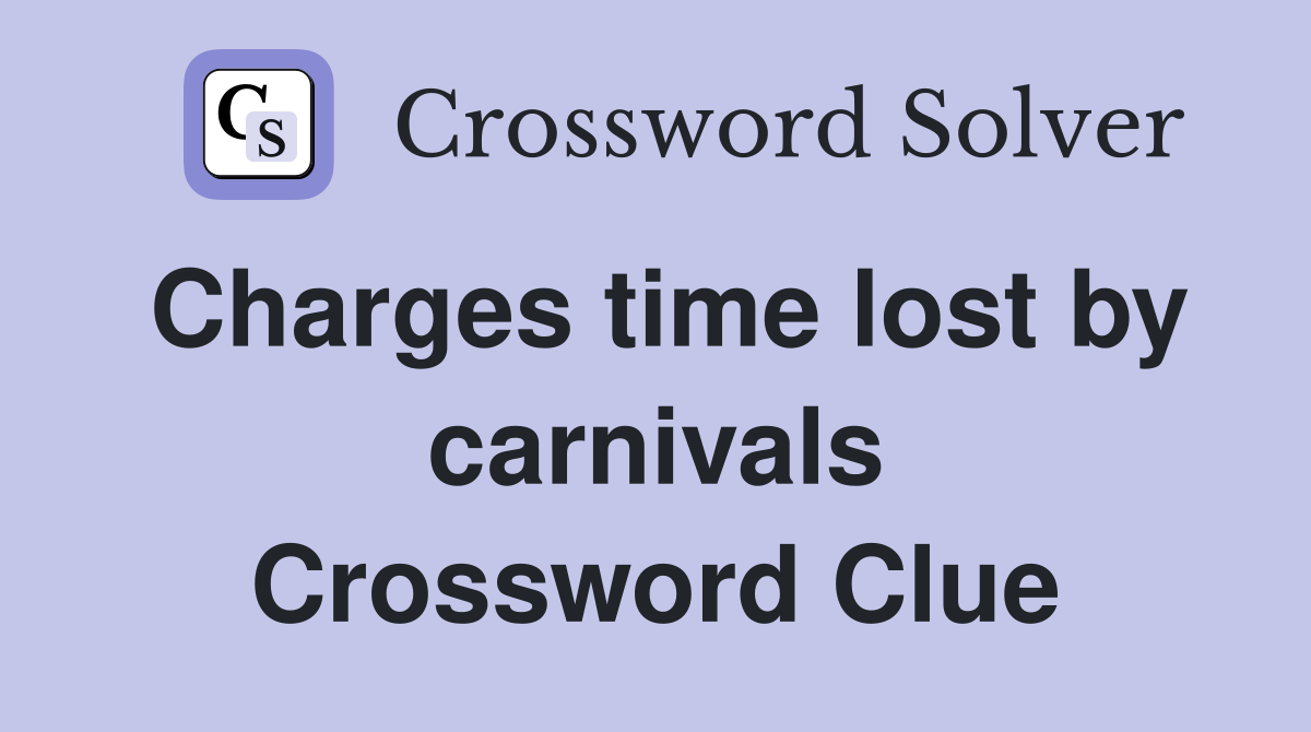 Charges time lost by carnivals Crossword Clue