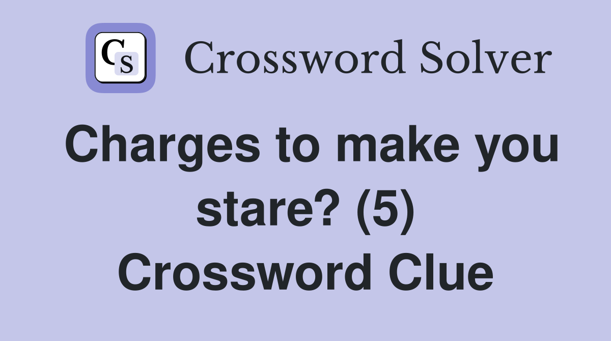 Charges to make you stare? (5) Crossword Clue
