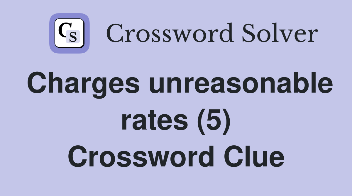 Charges unreasonable rates (5) Crossword Clue