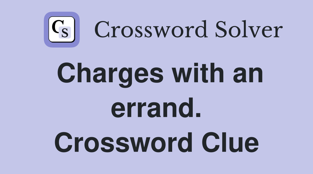 Charges with an errand. Crossword Clue