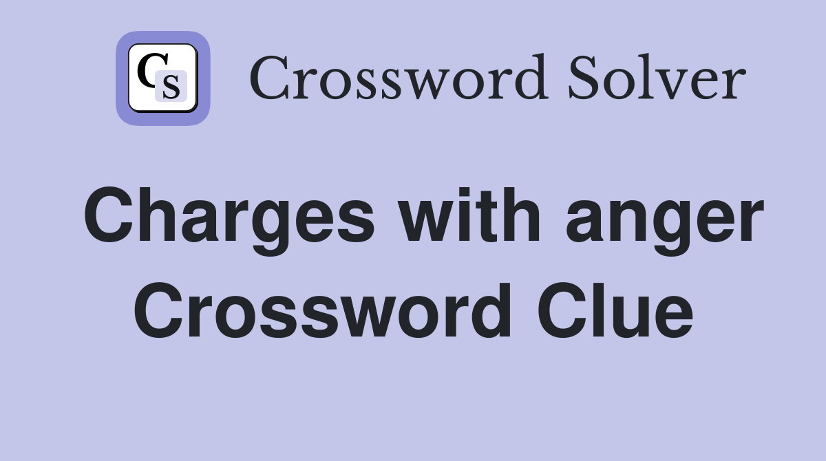 Charges with anger Crossword Clue