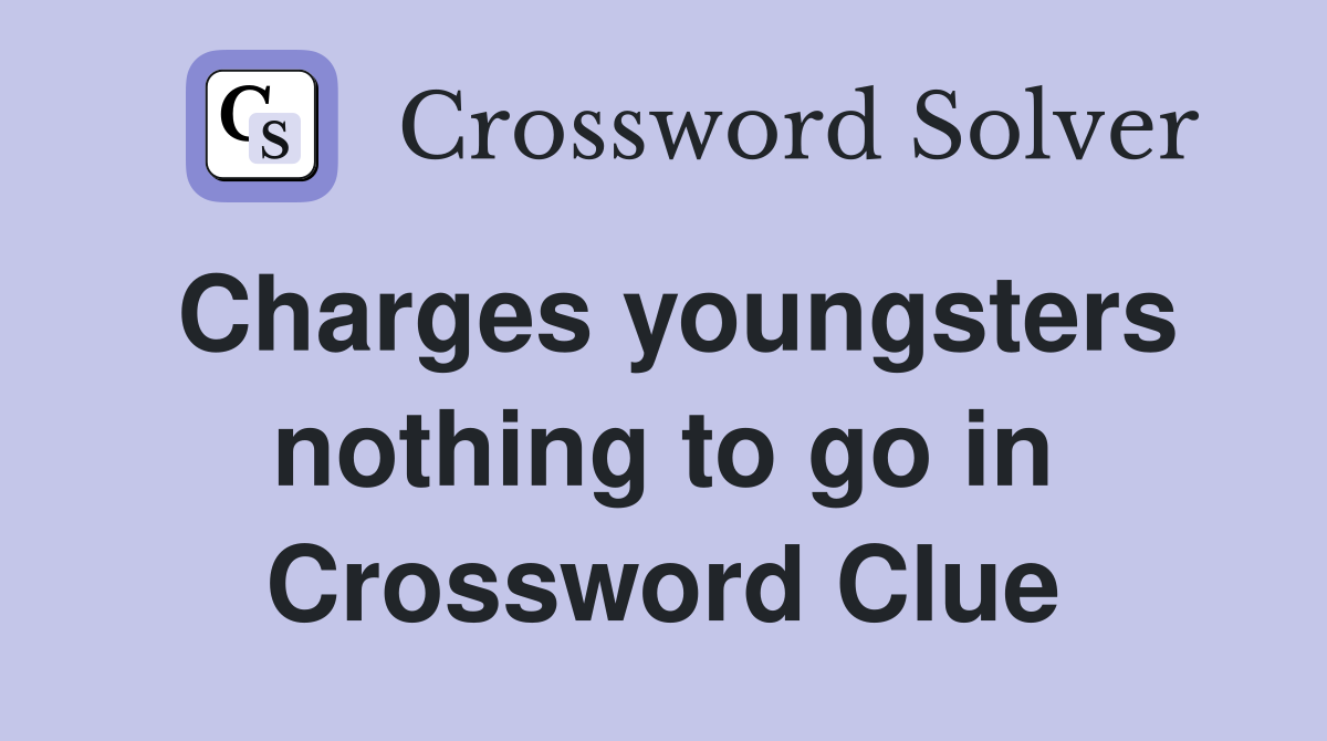Charges youngsters nothing to go in Crossword Clue