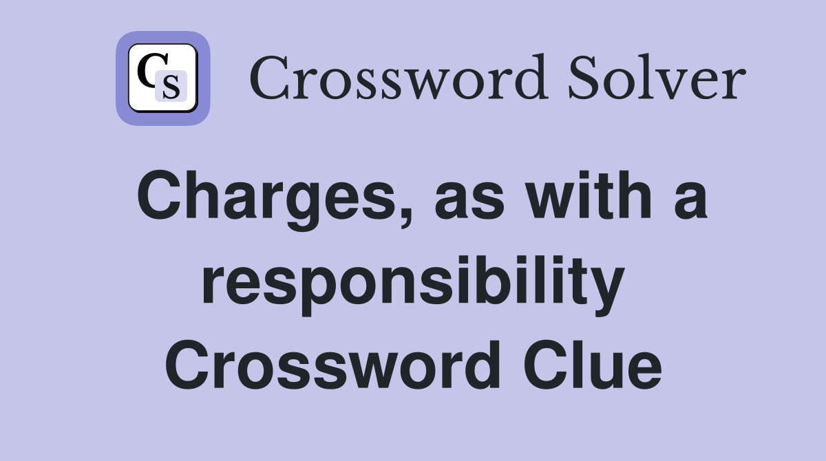 Charges, as with a responsibility Crossword Clue