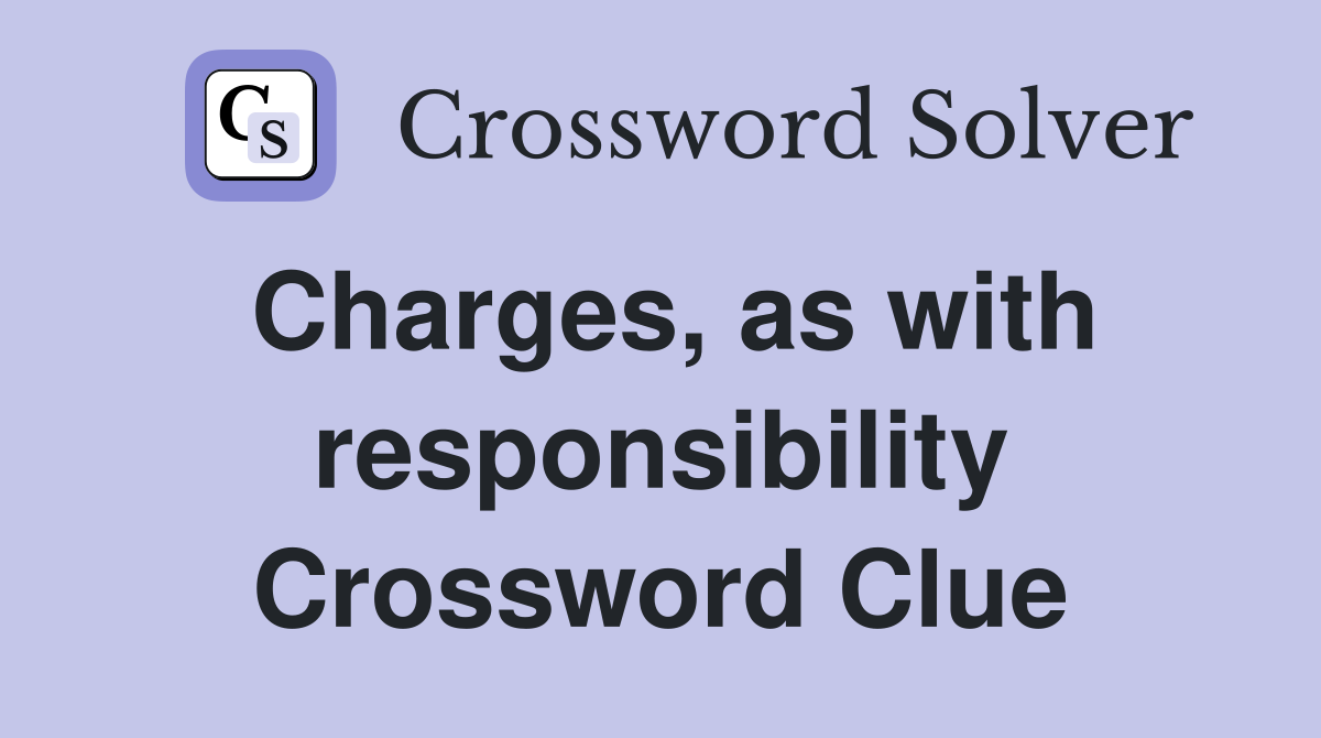 Charges, as with responsibility Crossword Clue