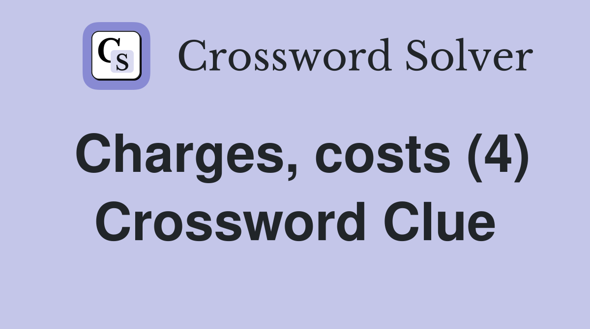 Charges, costs (4) Crossword Clue