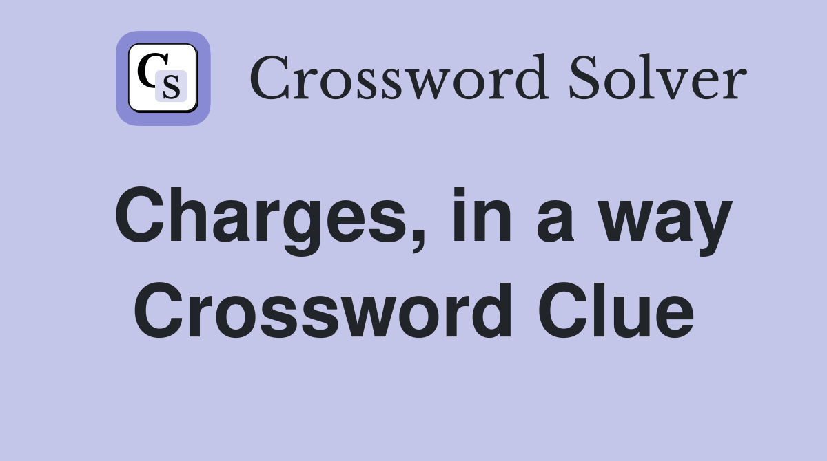 Charges, in a way Crossword Clue