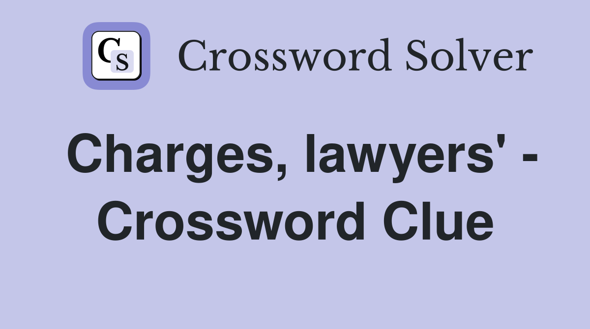 Charges, lawyers' - Crossword Clue