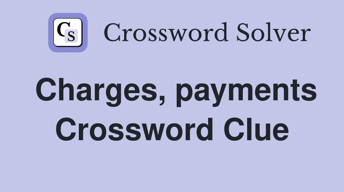 Charges, payments Crossword Clue