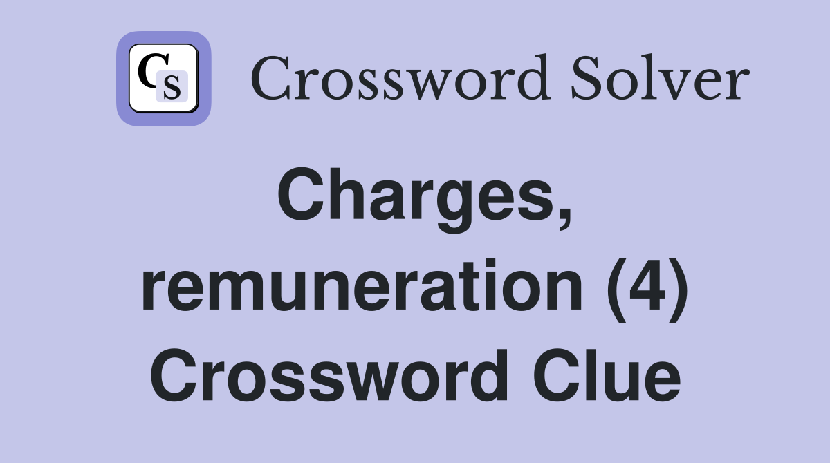 Charges, remuneration (4) Crossword Clue