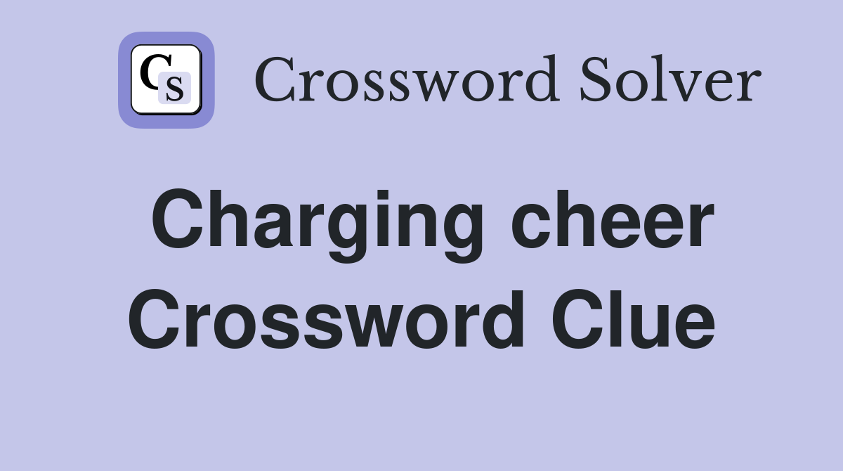 Charging cheer Crossword Clue