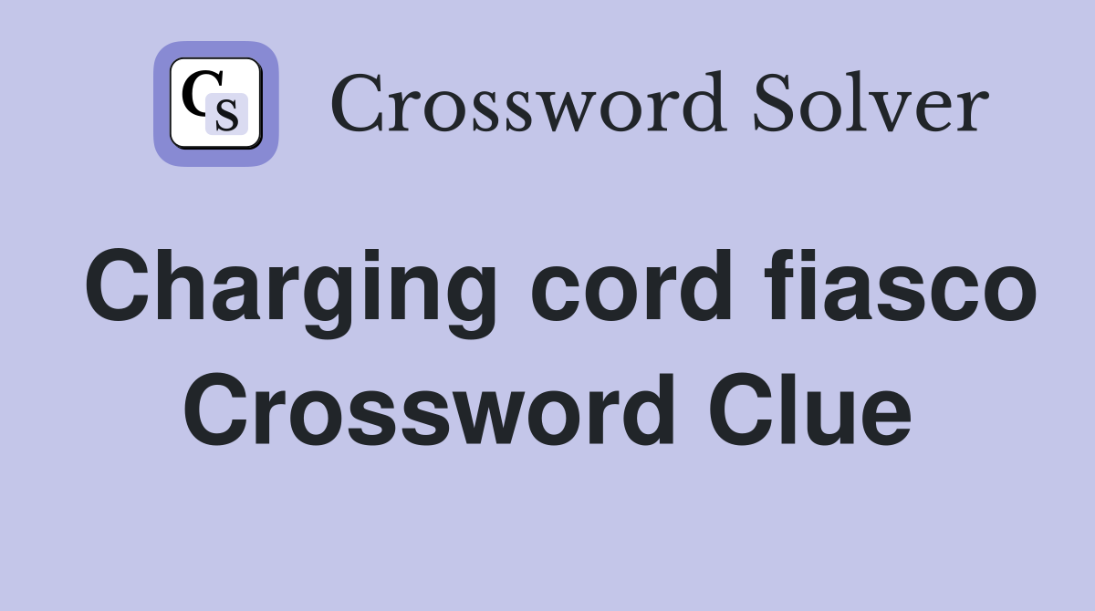 Charging cord fiasco Crossword Clue
