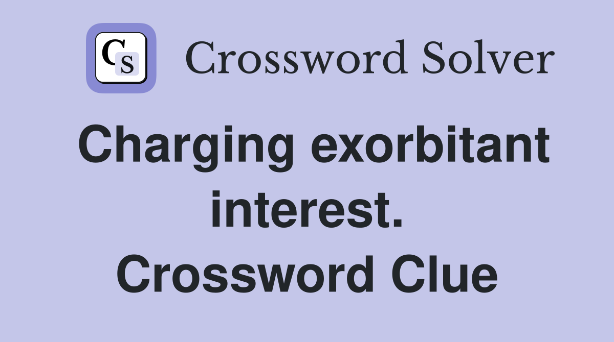 Charging exorbitant interest. Crossword Clue