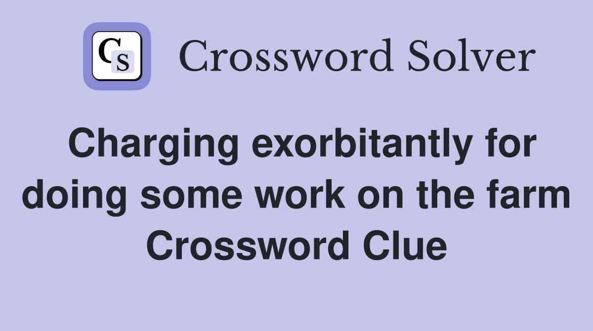 Charging exorbitantly for doing some work on the farm Crossword Clue